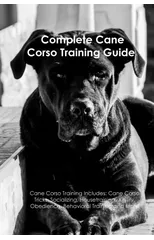 The Cane Corso Training Guide. Cane Corso Training Includes