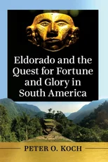 Eldorado and the Quest for Fortune and Glory in South America