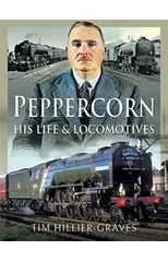 Peppercorn, His Life and Locomotives