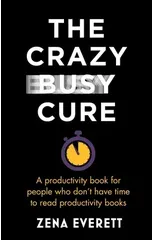 The Crazy Busy Cure *BUSINESS BOOK AWARDS WINNER 2022*
