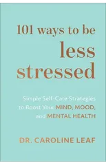 101 Ways to Be Less Stressed – Simple Self–Care Strategies to Boost Your Mind, Mood, and Mental Health