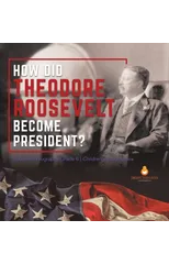 How Did Theodore Roosevelt Become President? Roosevelt Biography Grade 6 Children's Biographies