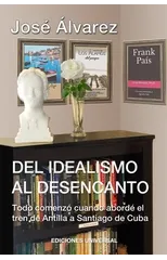 DEL IDEALISMO AL DESENCANTO.Todo comenzo cuando aborde el tren de Antilla a Santiago de Cuba.