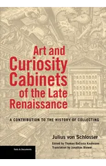 Art and Curiosity Cabinets of the Late Renaissance - A Contribution to the History of Collecting