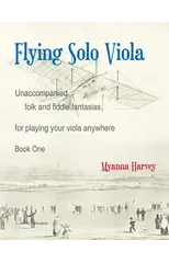 Flying Solo Viola, Unaccompanied Folk and Fiddle Fantasias for Playing Your Viola Anywhere, Book One
