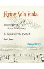 Flying Solo Viola, Unaccompanied Folk and Fiddle Fantasias for Playing Your Viola Anywhere, Book Two