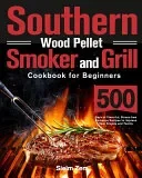 Southern Wood Pellet Smoker and Grill Cookbook for Beginners