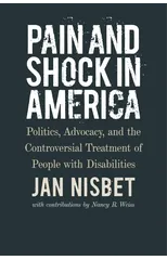 Pain and Shock in America – Politics, Advocacy, and the Controversial Treatment of People with Disabilities