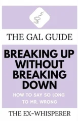 The Gal Guide to Breaking Up Without Breaking Down