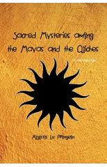 Sacred Mysteries among the Mayas and the Quiches - 11, 500 Years Ago