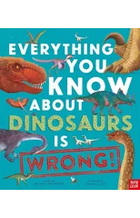 Everything You Know About Dinosaurs is Wrong!