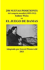 250 Nuevas posiciones del Campeon Mundial (1895-1912) Isidore Weiss en el Juego de Damas