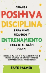 Crianza positiva, disciplina para ninos pequenos y entrenamiento para ir al bano (4 en 1)
