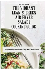 The Vibrant Lean and Green Air Fryer Salads Cooking Guide