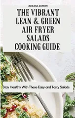 The Vibrant Lean and Green Air Fryer Salads Cooking Guide