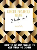 Cricut Project Ideas 2 Books in 1