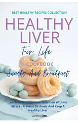 Healthy Liver For Life And Cookbook - Snacks and Breakfast