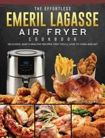 The Effortless Emeril Lagasse Air Fryer Cookbook