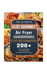 The Ultimate Elite Gourmet Air Fryer Cookbook For Beginners