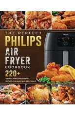 The Perfect Philips Air fryer Cookbook