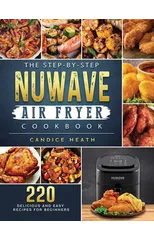 The Step-By-Step NuWave Air Fryer Cookbook