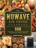 The Comprehensive NuWave Air Fryer Cookbook