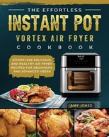 The Effortless Instant Pot Vortex Air Fryer Cookbook