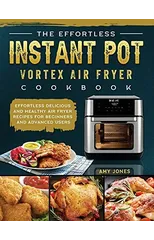 The Effortless Instant Pot Vortex Air Fryer Cookbook