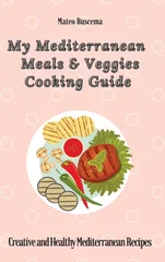 My Mediterranean Meals & Veggies Cooking Guide