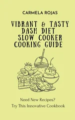 Vibrant & Tasty Dash Diet Slow Cooker Cooking Guide