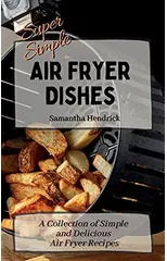 Super Simple Air Fryer Dishes