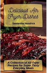 Delicious Air Fryer Dishes