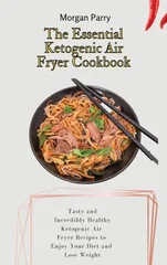 The Essential Ketogenic Air Fryer Cookbook