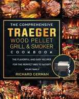 The Comprehensive Traeger Wood Pellet Grill And Smoker Cookbook