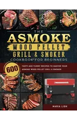 The ASMOKE Wood Pellet Grill & Smoker Cookbook For Beginners