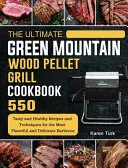 The Ultimate Green Mountain Wood Pellet Grill Cookbook