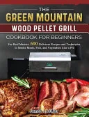 The Green Mountain Wood Pellet Grill Cookbook for Beginners