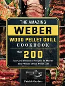 The Amazing Weber Wood Pellet Grill Cookbook