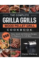 The Complete Grilla Grills Wood Pellet Grill Cookbook