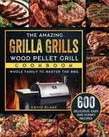 The Amazing Grilla Grills Wood Pellet Grill Cookbook