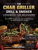 The Char Griller Grill & Smoker Cookbook For Beginners