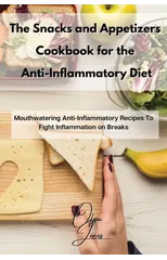 The Snacks and Appetizers Cookbook for the Anti-Inflammatory Diet