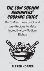 The Low Sodium Beginners' Cooking Guide