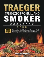 Traeger TFB57GZEO Pro Grill and Smoker Cookbook 1200