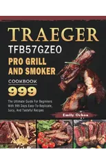 Traeger TFB57GZEO Pro Grill and Smoker Cookbook 999