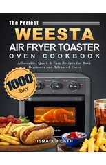 The Perfect WEESTA Air Fryer Toaster Oven Cookbook