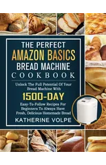 The Perfect Amazon Basics Bread Machine Cookbook