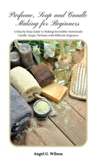 PARFUME, SOAP  AND  CANDLE MAKING FOR BEGINNERS