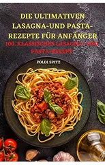 Die Ultimativen Lasagnaund Pasta-Rezepte Fur Anfanger