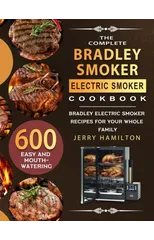 The Complete Bradley Smoker Electric Smoker Cookbook